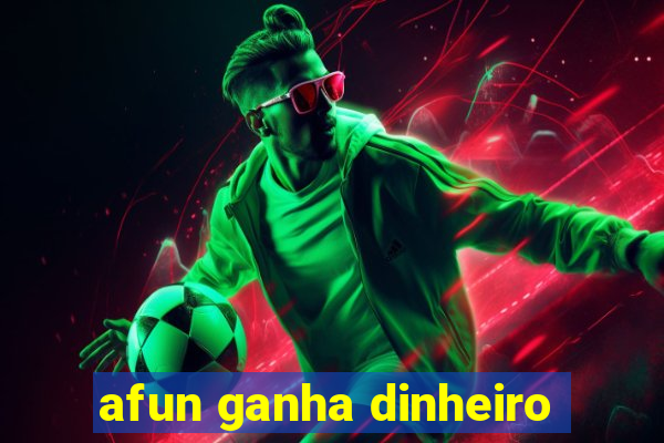 afun ganha dinheiro