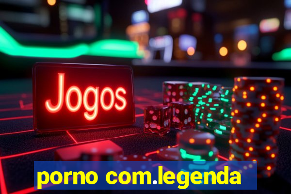 porno com.legenda