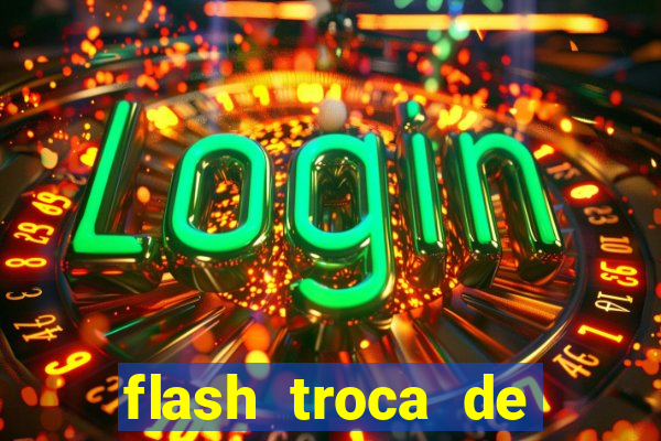 flash troca de corpo parte 2