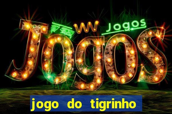 jogo do tigrinho que nao precisa depositar