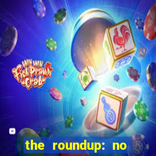 the roundup: no way out download