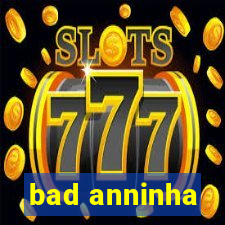 bad anninha