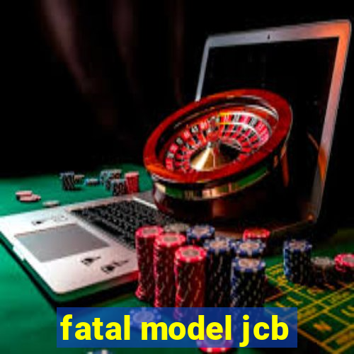 fatal model jcb