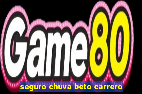 seguro chuva beto carrero
