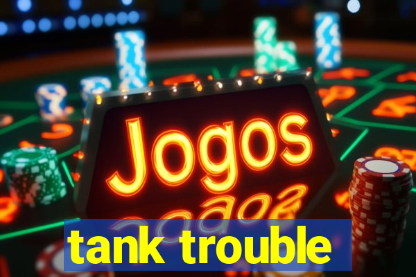 tank trouble