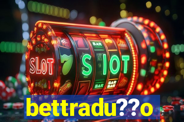 bettradu??o
