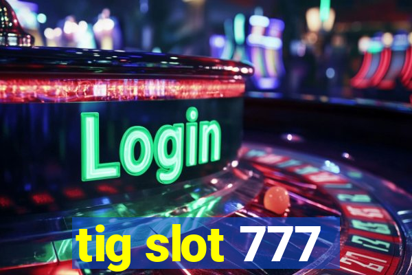 tig slot 777