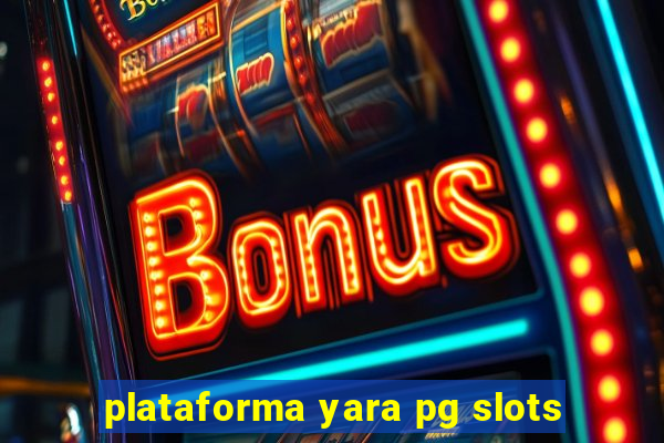 plataforma yara pg slots