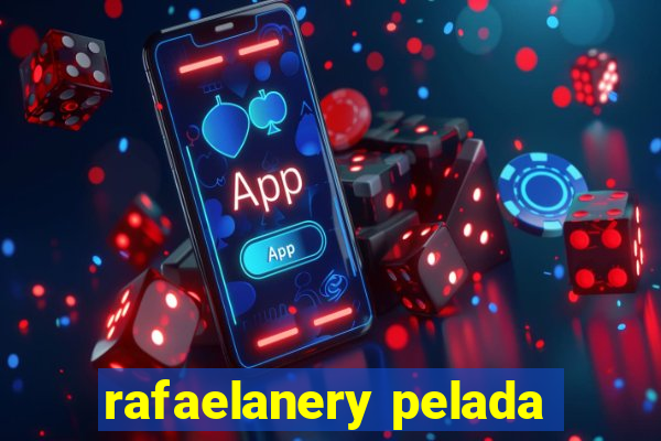 rafaelanery pelada