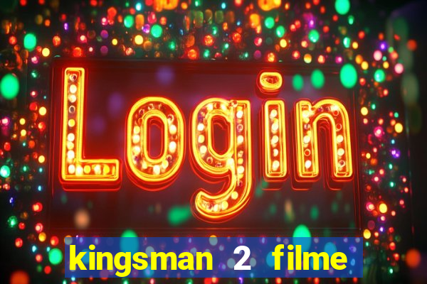 kingsman 2 filme completo dublado