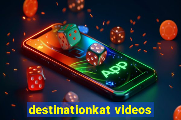 destinationkat videos