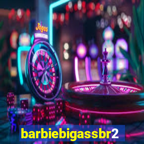 barbiebigassbr2