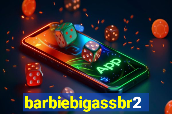 barbiebigassbr2