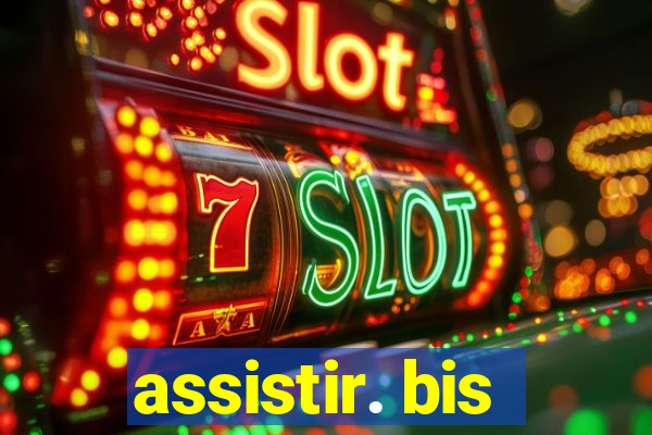 assistir. bis