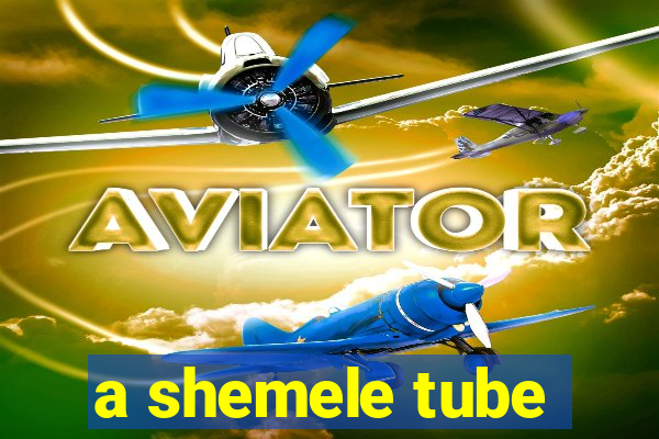 a shemele tube
