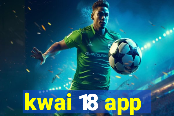 kwai 18 app