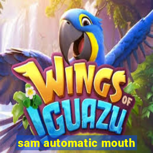 sam automatic mouth