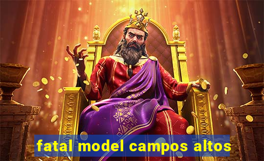fatal model campos altos