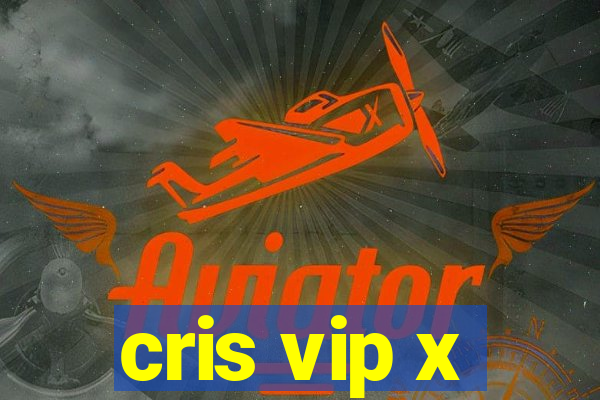 cris vip x