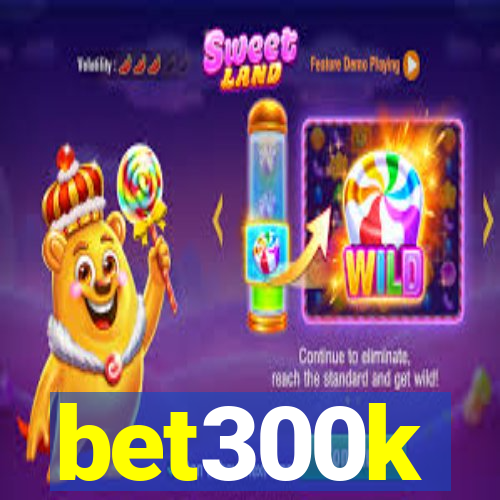 bet300k