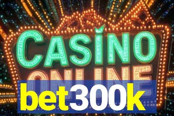 bet300k