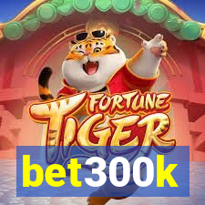 bet300k