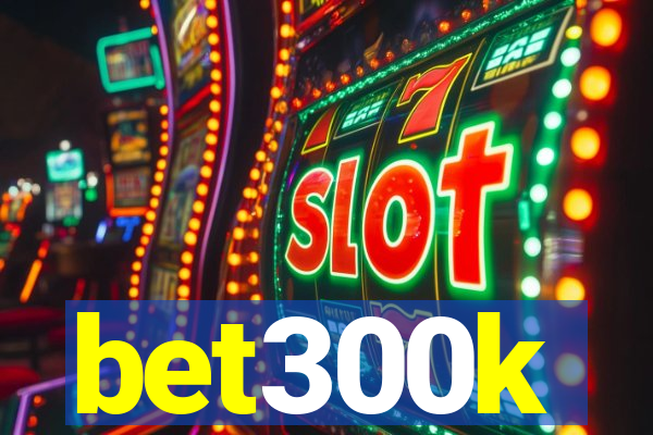 bet300k