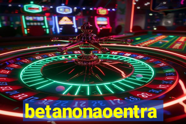 betanonaoentra