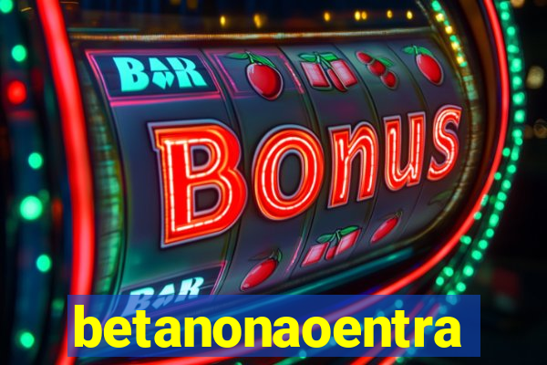 betanonaoentra