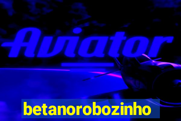 betanorobozinho