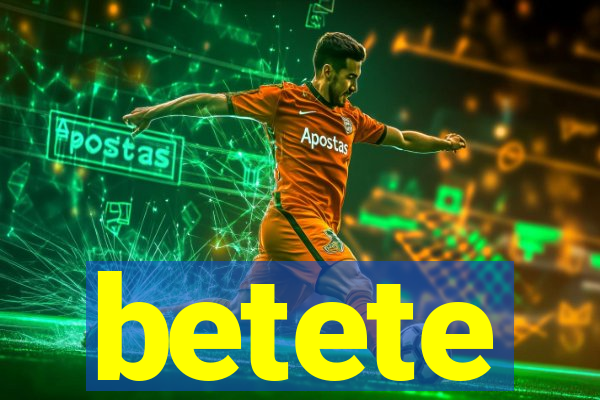 betete