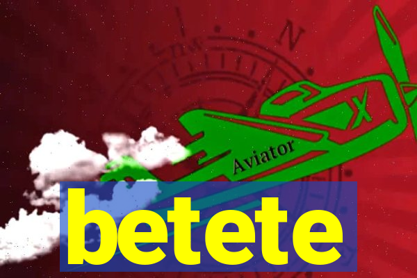 betete