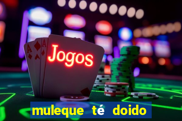 muleque té doido 4 filme completo dublado