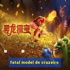 fatal model de cruzeiro