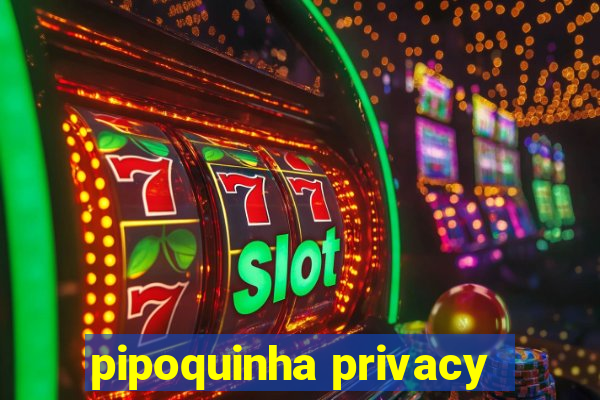 pipoquinha privacy