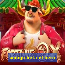 codigo beta el hero