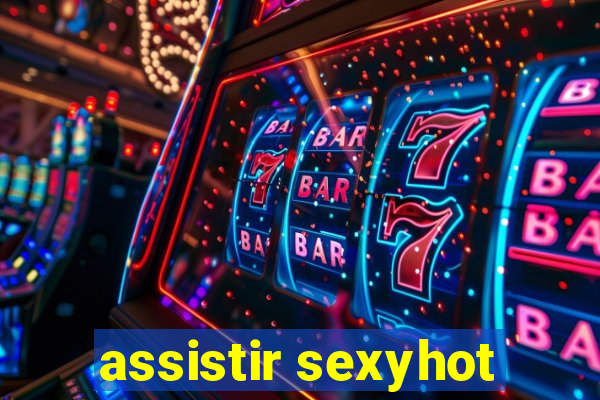 assistir sexyhot