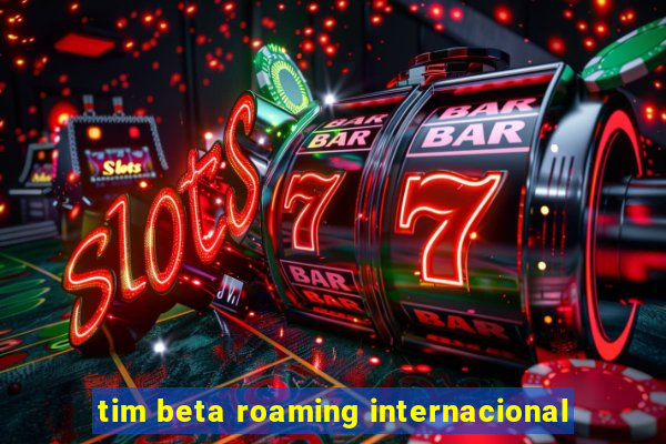 tim beta roaming internacional