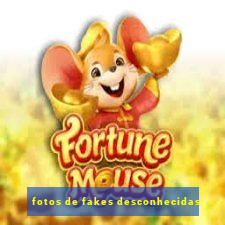 fotos de fakes desconhecidas
