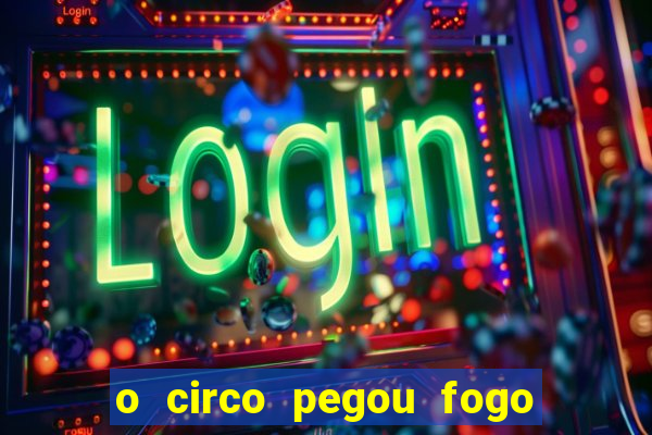 o circo pegou fogo música infantil