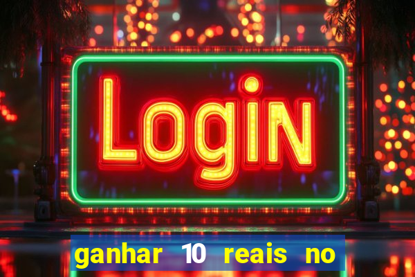 ganhar 10 reais no cadastro 2024