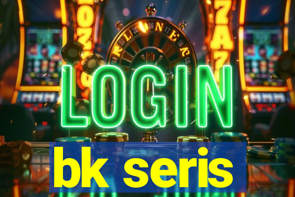 bk seris