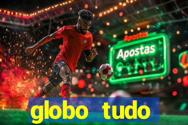 globo tudo absolutamente tudo