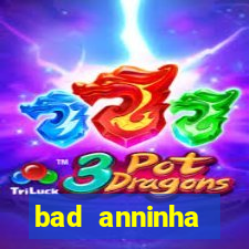 bad anninha conteudo gratis
