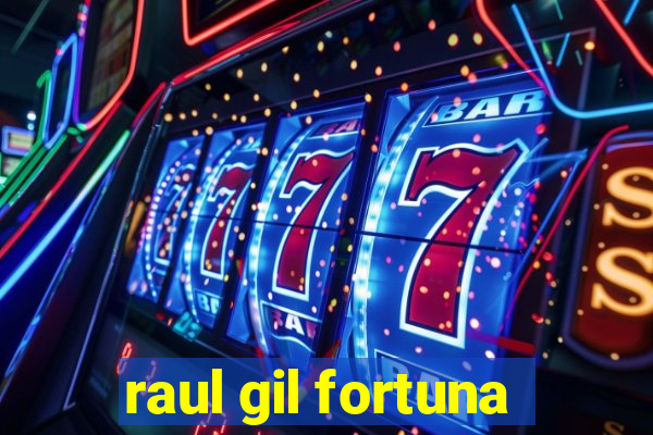 raul gil fortuna