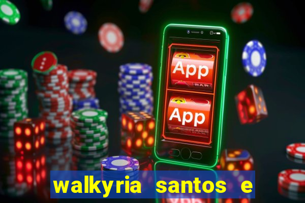 walkyria santos e namorado vereador