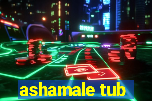 ashamale tub