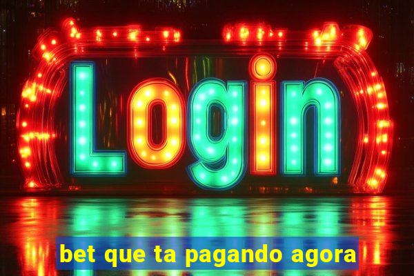 bet que ta pagando agora