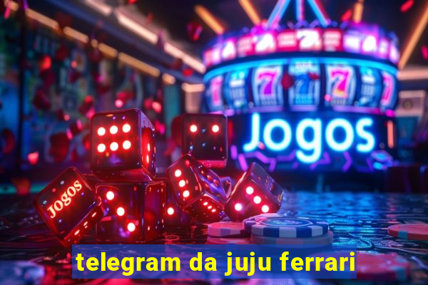 telegram da juju ferrari