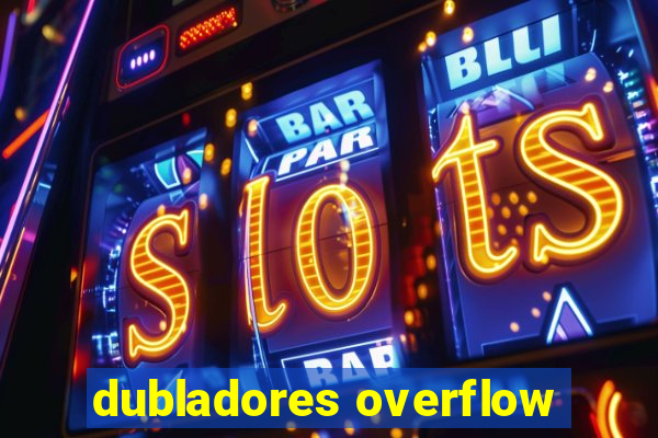 dubladores overflow